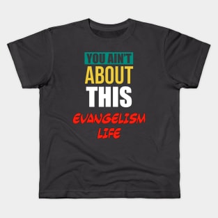 You Ain’t About This Evangelism Life Kids T-Shirt